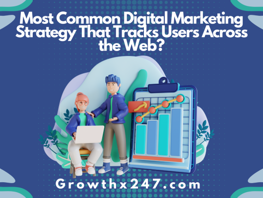 Most Common Digital Marketing Strategy That Tracks Users Across the Web? 