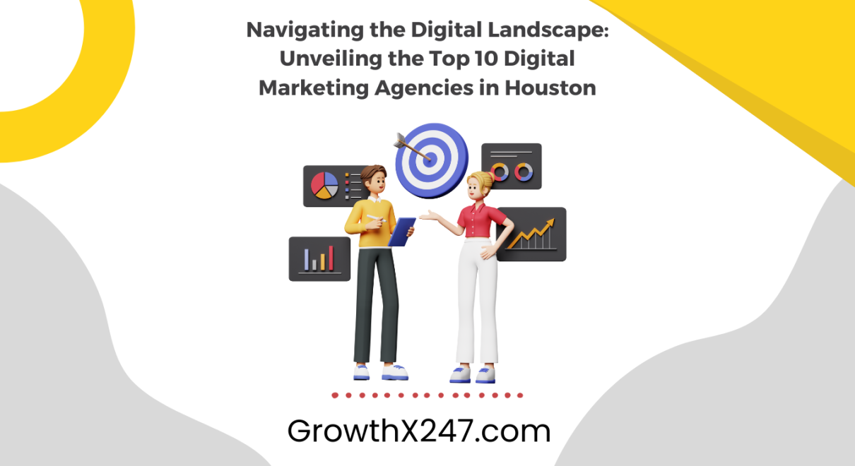 Navigating the Digital Landscape: Unveiling the Top 10 Digital Marketing Agencies in Houston