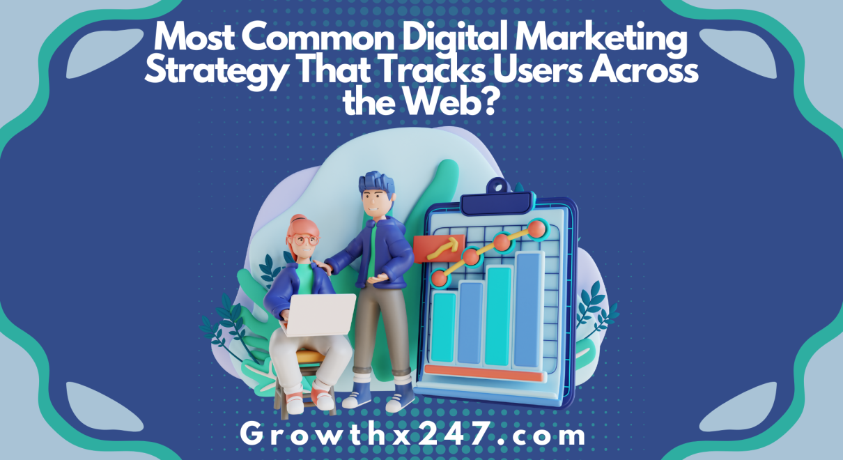Most Common Digital Marketing Strategy That Tracks Users Across the Web?